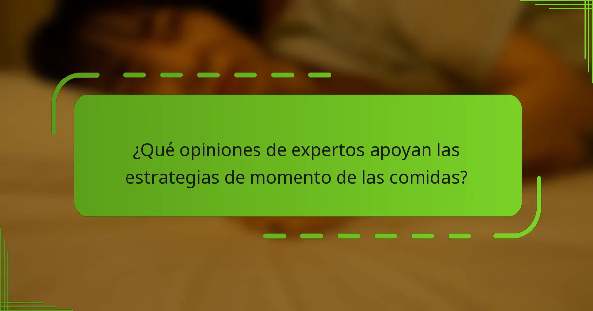 ¿Qué opiniones de expertos apoyan las estrategias de momento de las comidas?