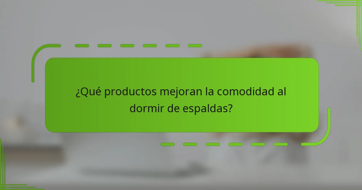 ¿Qué productos mejoran la comodidad al dormir de espaldas?