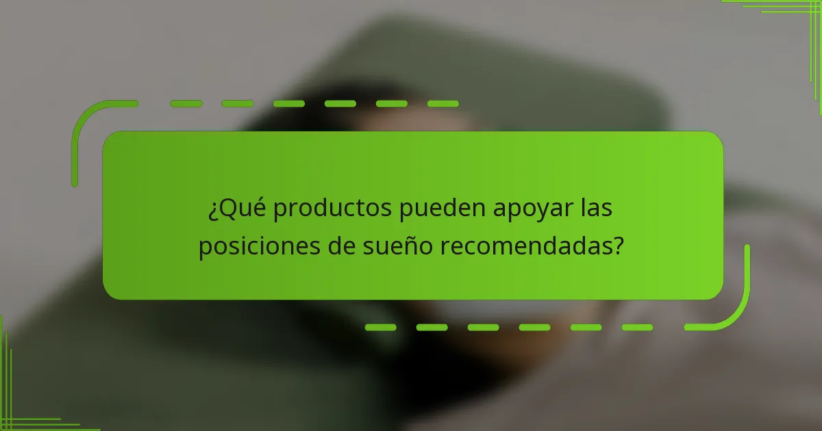 ¿Qué productos pueden apoyar las posiciones de sueño recomendadas?