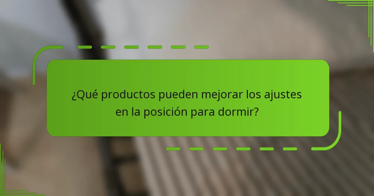 ¿Qué productos pueden mejorar los ajustes en la posición para dormir?