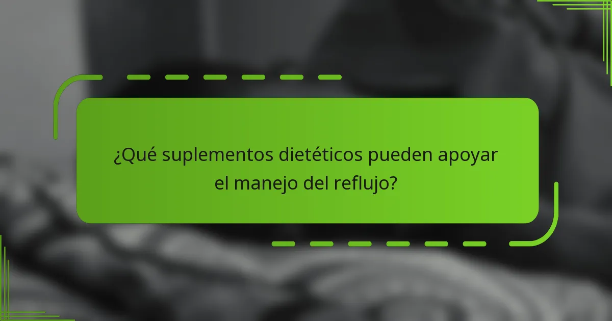 ¿Qué suplementos dietéticos pueden apoyar el manejo del reflujo?