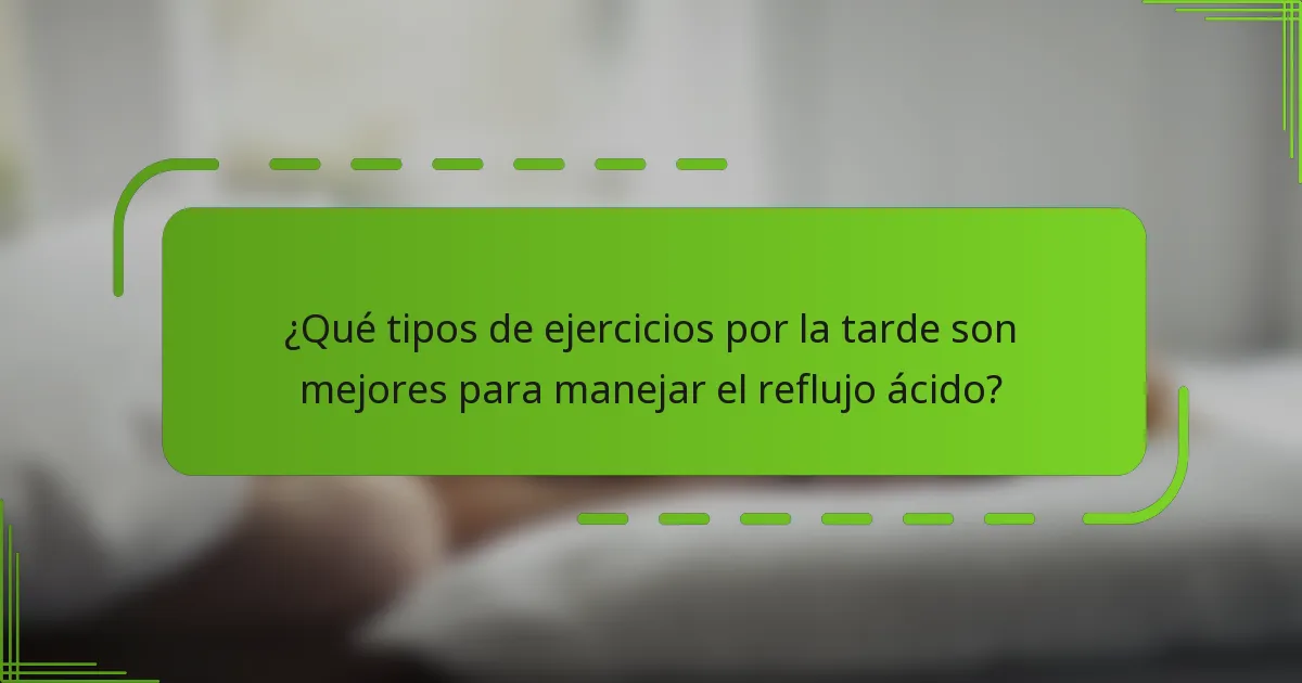 ¿Qué tipos de ejercicios por la tarde son mejores para manejar el reflujo ácido?